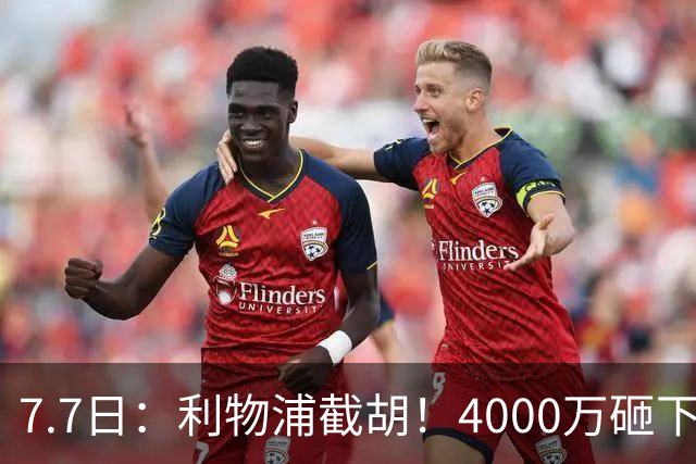 7.7日：利物浦截胡！4000万砸下西甲爆点，一天搞定转会，皇马白捡2000万